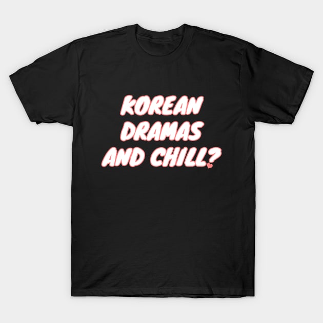 Korean Dramas And Chill? T-Shirt by LunaMay